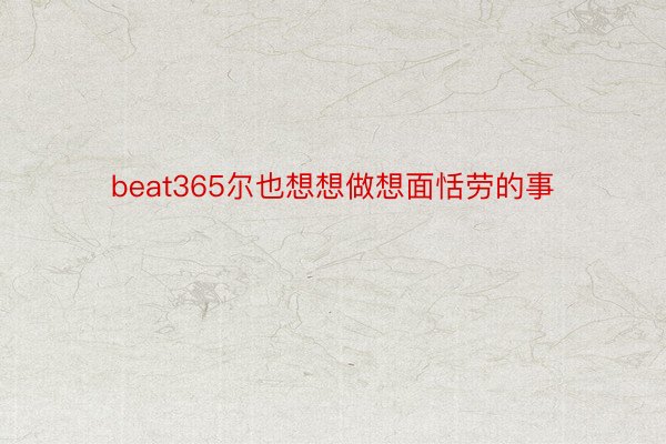 beat365尔也想想做想面恬劳的事