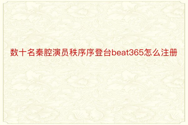 数十名秦腔演员秩序序登台beat365怎么注册