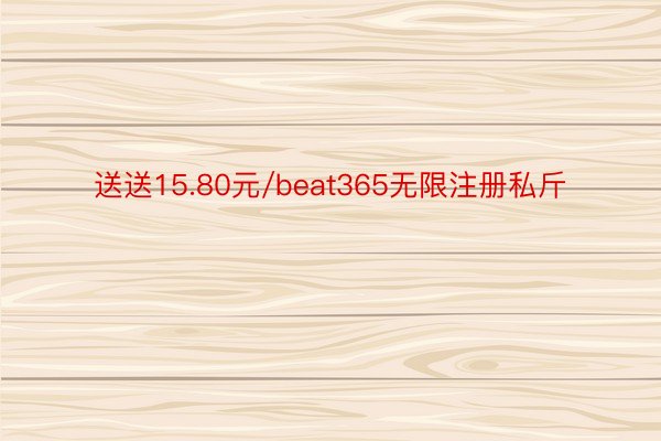 送送15.80元/beat365无限注册私斤