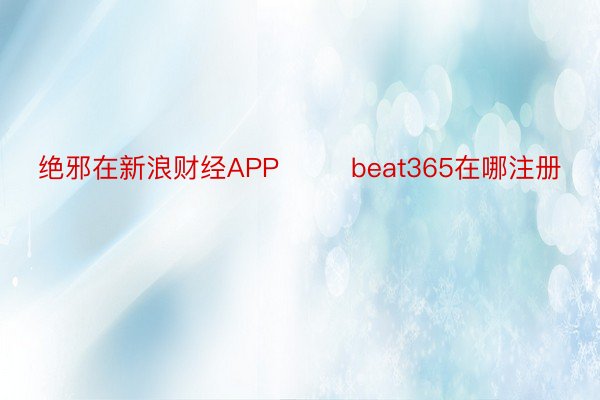 绝邪在新浪财经APP        beat365在哪注册